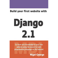 Build Your First Website with Django 2.1: Master the Basics of Django While Building a Fully-Functioning Website - Paperback