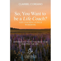 So, You Want to Be a Life Coach?: Life Coaching Guide & Workbook - Paperback