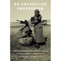 An Unladylike Profession: American Women War Correspondents in World War I - Paperback