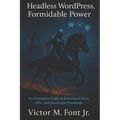 Headless WordPress, Formidable Power: An Enterprise Guide to Structured Data, APIs, and JavaScript Frontends - Paperback