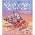 Watercolor Dreamscapes: 20 Whimsical Projects to Create Otherworldly Creatures and Surreal Scenes - Paperback