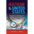Healthcare in the United States: Helping People Understand the Financial Side of Healthcare - Paperback