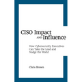 CISO Impact and Influence: How Cybersecurity Executives Can Take the Lead and Nudge the World - Paperback