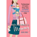 Hello, My Name Is Mommy: The Dysfunctional Girl's Guide to Having, Loving (and Hopefully Not Screwing Up) a Baby - Paperback