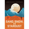 Sand, Snow, and Stardust: How Us Military Engineers Conquered Extreme Environments - Hardcover