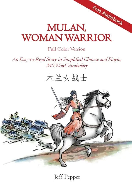 Mulan, Woman Warrior (Full Color Version): An Easy-To-Read Story in Simplified Chinese and Pinyin, 240 Word Vocabulary Level - Paperback