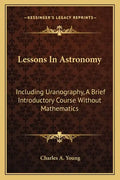 Lessons in Astronomy: Including Uranography, a Brief Introductory Course Without Mathematics - Paperback
