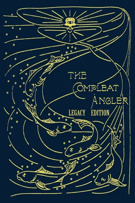 The Compleat Angler - Legacy Edition: A Celebration Of The Sport And Secrets Of Fishing And Fly Fishing Through Story And Song - Paperback