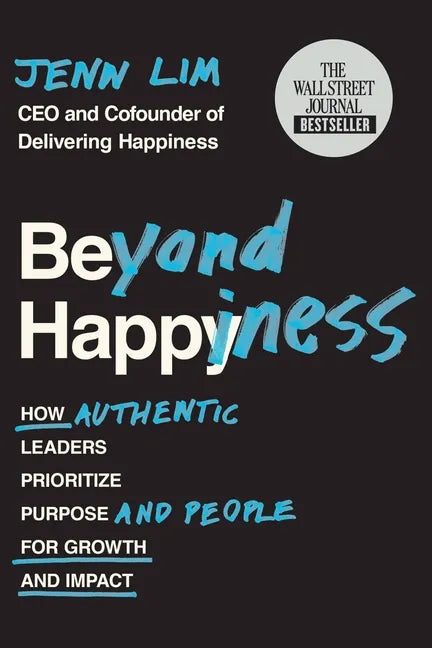 Beyond Happiness: How Authentic Leaders Prioritize Purpose and People for Growth and Impact - Paperback