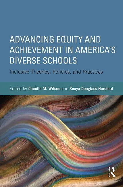 Advancing Equity and Achievement in America's Diverse Schools: Inclusive Theories, Policies, and Practices - Paperback