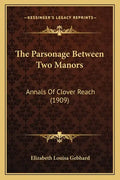The Parsonage Between Two Manors: Annals Of Clover Reach (1909) - Paperback