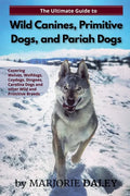The Ultimate Guide to Wild Canines, Primitive Dogs, and Pariah Dogs: An Owner's Guide Book for Wolfdogs, Coydogs, and Other Hereditarily Wild Dog Bree - Paperback