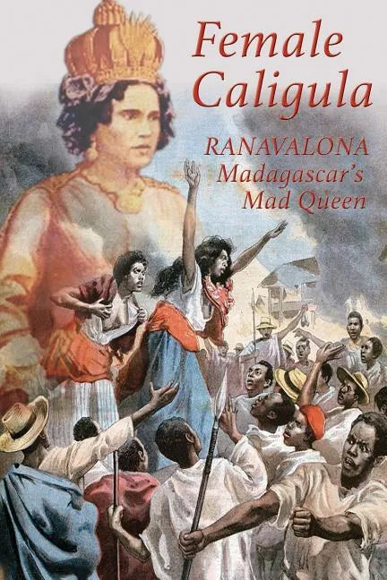 Female Caligula: Ranavalona, Madagascar's Mad Queen - Paperback