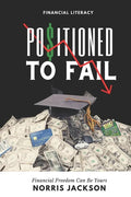 Positioned To Fail: Financial Freedom Can Be Yours - Paperback