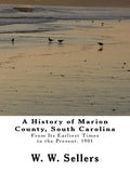A History of Marion County, South Carolina: From Its Earliest Times to the Present, 1901 - Paperback