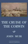The Cruise Of The Corwin - Legacy Edition: The Muir Journal Of The 1881 Sailing Expedition To Alaska And The Arctic - Hardcover