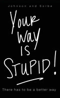Your way is STUPID: There has to be a better way - Hardcover