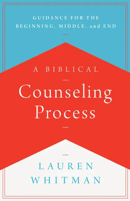A Biblical Counseling Process: Guidance for the Beginning, Middle, and End - Paperback