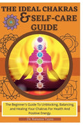 The Ideal Chakras & Self-Care Guide: The Beginner's Guide To Unblocking, Balancing, and Healing Your Chakras For Health And Positive Energy Chakra For - Paperback