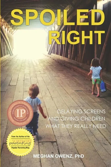 Spoiled Right: Delaying Screens and Giving Children What They Really Need - Paperback