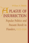 A Plague of Insurrection: Popular Politics and Peasant Revolt in Flanders, 1323-1328 - Paperback