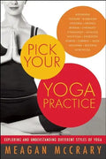 Pick Your Yoga Practice: Exploring and Understanding Different Styles of Yoga - Paperback