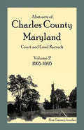 Abstracts of Charles County, Maryland Court and Land Records: Volume 2: 1665-1695 - Paperback
