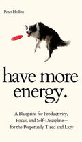 Have More Energy. A Blueprint for Productivity, Focus, and Self-Discipline-for the Perpetually Tired and Lazy - Hardcover