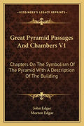 Great Pyramid Passages and Chambers V1: Chapters on the Symbolism of the Pyramid with a Description of the Building - Paperback