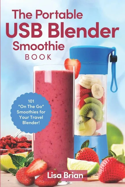 The Portable USB Blender Smoothie Book: 101 "On The Go" Smoothies for Your Travel Blender! - Paperback
