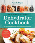 The Ultimate Healthy Dehydrator Cookbook: 150 Recipes to Make and Cook with Dehydrated Foods - Paperback
