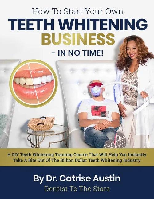 How To Start Your Own Teeth Whitening Business-In No Time!: A DIY Teeth Whitening Training Course That Will Help You Instantly Take A Bite Out of The - Paperback