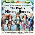 The Mighty Mineral Heroes: A Fun & Educational Kid's Nutrition Book - Hardcover