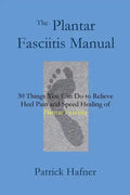 The Plantar Fasciitis Manual: 30 Things You Can Do to Relieve Heel Pain and Speed Healing of Plantar Fasciitis - Paperback