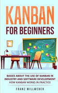 Kanban for Beginners: Basics About the Use of Kanban in Industry and Software Development - How Kanban Works in Practice - Paperback