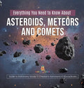 Everything You Need to Know About Asteroids, Meteors and Comets Guide to Astronomy Grade 3 Children's Astronomy & Space Books - Hardcover