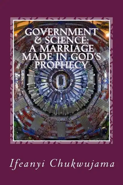 Government & Science: A Marriage made in God's Prophecy: The Science of Grace & the Activated Evil - Paperback