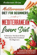 Mediterranean Diet For Beginners: MEDITERRANEAN LOVERS DIET - A Delicious Yet Quick & Easy Plant Based Diet Cookbook For Beginners - Paperback