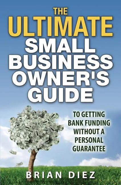 The ULTIMATE Small Business Owner's Guide to Getting Bank Funding Without a Personal Guarantee - Paperback