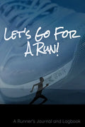 Let's Go For A Run!: A Runner's Journal and Logbook - Paperback
