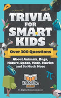 Trivia for Smart Kids: Over 300 Questions About Animals, Bugs, Nature, Space, Math, Movies and So Much More - Paperback