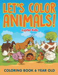 Let's Color Animals!: Coloring Book 6 Year Old - Paperback
