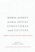 Moral Agency within Social Structures and Culture: A Primer on Critical Realism for Christian Ethics - Paperback