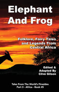 Elephant And Frog: Folklore, Fairy tales and Legends from Central Africa - Paperback