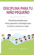 Disciplina para tu niño pequeño: Disciplina probada para niños pequeños. Estrategias para el estrés y crianza sin culpa. ( Libro en Español / Toddler - Paperback
