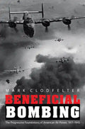 Beneficial Bombing: The Progressive Foundations of American Air Power, 1917-1945 - Paperback