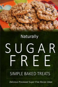 Naturally Sugar-Free - Simple Baked Treats: Delicious Sugar-Free and Diabetic-Friendly Recipes for the Health-Conscious - Paperback