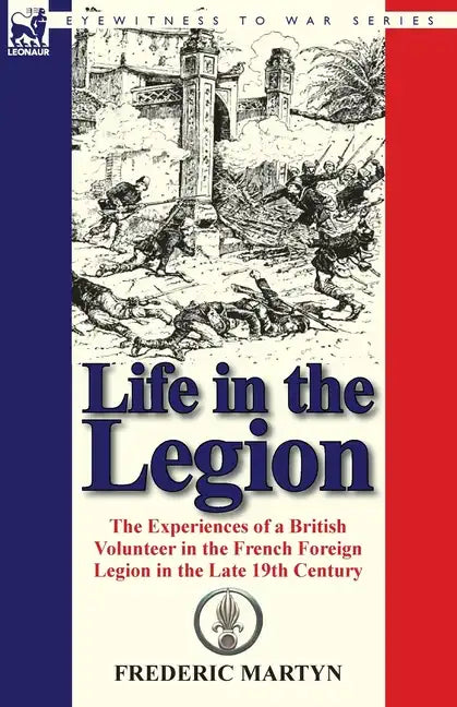 Life in the Legion: The Experiences of a British Volunteer in the French Foreign Legion in the Late 19th Century - Paperback