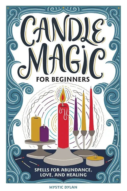 Candle Magic for Beginners: Spells for Abundance, Love, and Healing - Hardcover
