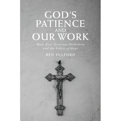 God's Patience and our Work: Hans Frei, Generous Orthodoxy and the Ethics of Hope - Paperback